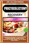 Proctocolectomy Recovery Diet: Complete Guide Unlocking The Secrets Of Nutrition To Rapid Healing After Surgery Success, Nourishing Meal Plans, Recipe - Allan Freda - 9798884685802