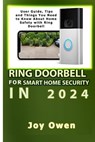 Ring Doorbell for Smart Home Security in 2024: User Guide, Tips and Things You Need to Know About Home Safety with Ring Doorbell - Joy Owen - 9798884850637