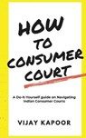 How to Consumer Court - Vijay Kapoor - 9798885039512