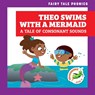 Theo Swims with a Mermaid: A Tale of Consonant Sounds - Rebecca Donnelly - 9798885242783