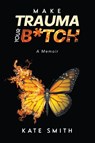 Make Trauma Your B*tch - Kate Smith - 9798885362382