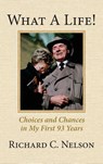 What a Life! Choices and Chances in My First 93 Years - Richard C Nelson - 9798885450263