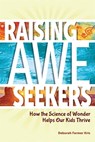 Raising Awe-Seekers: How the Science of Wonder Helps Our Kids Thrive - Deborah Farmer Kris - 9798885549349