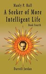 Manly P. Hall A Seeker of More Intelligent Life - Book Fourth - Manly P. Hall - 9798885560467
