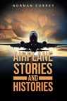 Airplane Stories and Histories - Norman Currey - 9798886150292