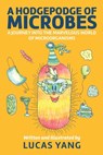 A Hodgepodge of Microbes: A Journey into the Marvelous World of Microorganisms - Lucas Yang - 9798886360530