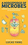 A Hodgepodge of Microbes: A Journey into the Marvelous World of Microorganisms - Lucas Yang - 9798886360547