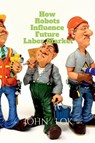 How Robots Influence Future Labor Market - John Lok - 9798886411560