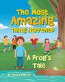 The Most Amazing Thing Happened; A Frog's Tale - PHILIPSEN,  Patricia Soden - 9798886440188
