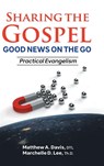 SHARING THE GOSPEL; GOOD NEWS ON THE GO; Practical Evangelism - DTL Matthew A. Davis ; Th. D. Marchelle D. Lee - 9798886442854