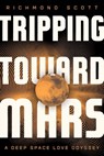 Tripping Toward Mars: A Deep Space Love Odyssey - Richmond Scott - 9798886453089