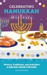 Celebrating Hanukkah: History, Traditions, and Activities - A Holiday Book for Kids - Stacia Deutsch - 9798886504316