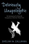 Deliriously Unapologetic - Sheliah M. Callahan - 9798886795875