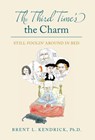 The Third Time's the Charm: Still Foolin' Around in Bed - Brent L. Kendrick - 9798886798111