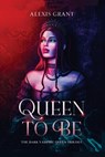 Queen to Be: The Dark Vampire Queen Trilogy - Alexis Grant - 9798886832877