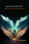 Up from the Pit: The Holy Spirit and Sexual Addiction - Pete Johnson - 9798886832990