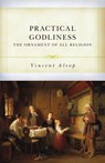 Practical Godliness: The Ornament of All Religion - Vincent Alsop - 9798886862072