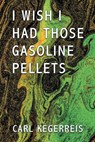 I WISH I HAD THOSE GASOLINE PELLETS - Carl Kegerreis - 9798887031187