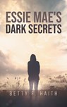 Essie Mae's Dark Secrets - Betty F. Haith - 9798887031606