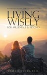 Living Wisely - For Millenials & Beyond - Barry M. Cohen - 9798887032542