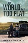 THE WORLD WAS TOO FLAT - Danny Russell - 9798887034386