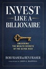 Invest Like A Billionaire - Bob Fraser ; Ben Fraser - 9798887100524
