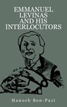 Emmanuel Levinas and His Interlocutors - Hanoch Ben-Pazi - 9798887197234