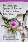 Dismantling Spaces of Silence in Social Science Education - Eric B. Claravall ; Jessica Ferreras-Stone - 9798887308241