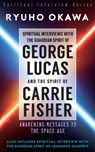 Spiritual Interviews with the Guardian Spirit of George Lucas and the Spirit of Carrie Fisher - Ryuho Okawa - 9798887370002