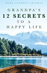 Grandpa's 12 Secrets to a Happy Life - Mark Anthony Chapman - 9798887389868