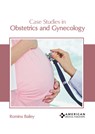 Case Studies in Obstetrics and Gynecology - Romina Bailey - 9798887406091