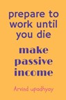 prepare to work until you die - Arvind Upadhyay - 9798887494982