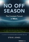 No Off Season: The Constant Pursuit of More. a Playbook for Achieving More in Business and Life - Steve Jones - 9798887504599