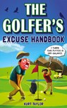 The Golfer's Excuse Handbook - Kurt Taylor - 9798887680132