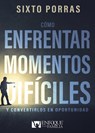 Cómo enfrentar momentos difíciles: Y convertirlos en oportunidad - PORRAS,  Sixto - 9798887690254