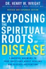 Exposing the Spiritual Roots of Disease - Henry W Wright - 9798887690353