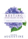 Resting Your Heart in Him: Confessions to a Loving God - Saint Augustine - 9798887692296