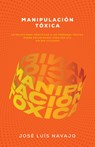 Manipulación Tóxica: Un Relato Para Identificar a Las Personas Tóxicas, Donde Encontrarás Cómo Ser Útil Sin Ser Utilizado - José Luis Navajo - 9798887693125