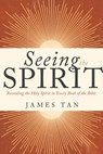 Seeing the Spirit: Revealing the Holy Spirit in Every Book of the Bible - James Tan - 9798887693767