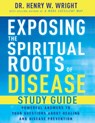 Exposing the Spiritual Roots of Disease Study Guide - Henry W. Wright - 9798887693996