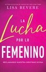 La Lucha Por Lo Femenino: Reclamando Nuestra Identidad Divina - Lisa Bevere - 9798887694115