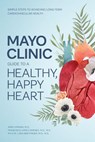 Mayo Clinic Guide to a Healthy, Happy Heart - Dr. Amir Lerman ; Dr. Francisco Lopez-Jimenez ; Kyla M. Lara-Breitinger - 9798887700427