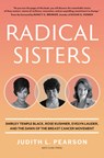 Radical Sisters: Shirley Temple Black, Rose Kushner, Evelyn Lauder, and the Dawn of the Breast Cancer Movement - Judith L. Pearson - 9798887702377