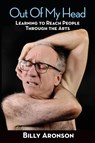 Out Of My Head - Learning to Reach People Through the Arts - Billy Aronson - 9798887716718
