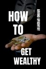 HOW TO GET WEALTHY - Arvind Upadhyay - 9798887720357