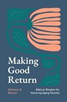 Making Good Return: Biblical Wisdom on Honoring Aging Parents - Kathleen B. Nielson - 9798887790282