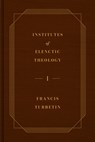 Institutes of Elenctic Theology, 3-Volume Set - Francis Turretin - 9798887792262