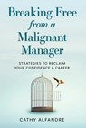 Breaking Free from a Malignant Manager: Strategies to Reclaim Your Confidence & Career - Cathy Alfandre - 9798887971940