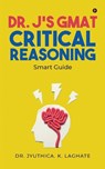 Dr. J's GMAT Critical Reasoning: Smart Guide - Dr Jyuthica K Laghate - 9798888053850