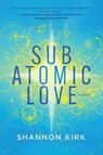 Subatomic Love - Shannon Kirk - 9798888249567